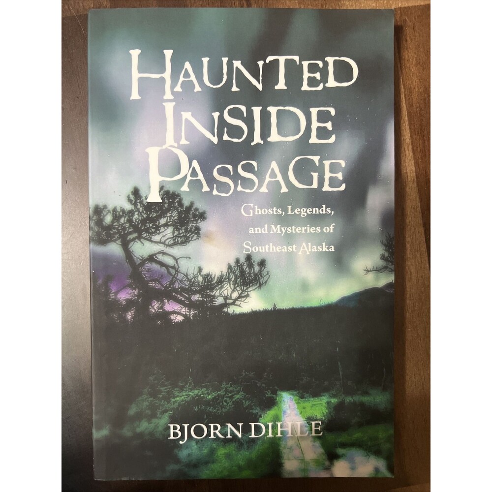 Haunted Inside Passage : Ghosts, Legends, and Mysteries of Southeast Alaska...